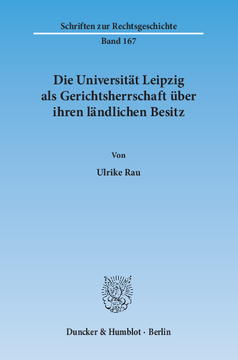 Die Universität Leipzig als Gerichtsherrschaft über ihren ländlichen Besitz Die Universität Leipzig als Gerichtsherrschaft über ihren ländlichen Besitz
