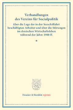 Verhandlungen des Vereins für Socialpolitik über die Lage der in der Seeschiffahrt beschäftigten Arbeiter und über die Störungen im deutschen Wirtschaftsleben während der Jahre 1900 ff