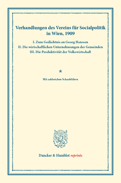 Verhandlungen des Vereins für Socialpolitik in Wien, 1909. I. Zum Gedächtnis an Georg Hanssen – II. Die wirtschaftlichen Unternehmungen der Gemeinden – III. Die Produktivität der Volkswirtschaft