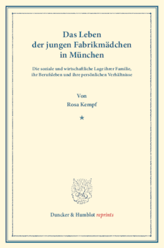 Das Leben der jungen Fabrikmädchen in München. Die soziale und wirtschaftliche Lage ihrer Familie, ihr Berufsleben und ihre persönlichen Verhältnisse. Nach statistischen Erhebungen dargestellt an der Lage von 270 Fabrikarbeiterinnen