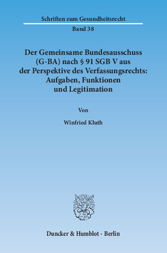 Der Gemeinsame Bundesausschuss (G-BA) nach § 91 SGB V aus der Perspektive des Verfassungsrechts: Aufgaben, Funktionen und Legitimation Der Gemeinsame Bundesausschuss (G-BA) nach § 91 SGB V aus der Perspektive des Verfassungsrechts: Aufgaben, Funktionen und Legitimation