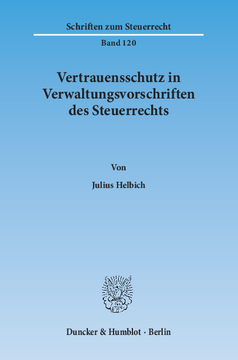 Vertrauensschutz in Verwaltungsvorschriften des Steuerrechts. Eine Untersuchung zur Bewältigung der Vertrauensschutzproblematik bei der rückwirkenden Aufhebung und Änderung steuerlicher Verwaltungsvorschriften, Vertrauensschutz in Verwaltungsvorschriften des Steuerrechts. Eine Untersuchung zur Bewältigung der Vertrauensschutzproblematik bei der rückwirkenden Aufhebung und Änderung steuerlicher Verwaltungsvorschriften,