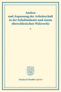 Auslese und Anpassung der Arbeiterschaft in der Schuhindustrie und einem oberschlesischen Walzwerke