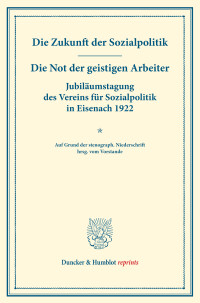 Die Zukunft der Sozialpolitik – Die Not der geistigen Arbeiter. Jubiläumstagung des Vereins für Sozialpolitik in Eisenach 1922