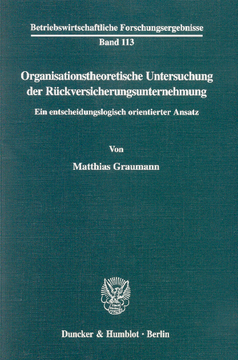 Organisationstheoretische Untersuchung der Rückversicherungsunternehmung Organisationstheoretische Untersuchung der Rückversicherungsunternehmung