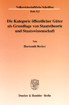 Die Kategorie öffentlicher Güter als Grundlage von Staatstheorie und Staatswissenschaft Die Kategorie öffentlicher Güter als Grundlage von Staatstheorie und Staatswissenschaft