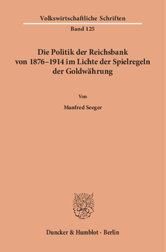 Die Politik der Reichsbank von 1876–1914 im Lichte der Spielregeln der Goldwährung Die Politik der Reichsbank von 1876–1914 im Lichte der Spielregeln der Goldwährung