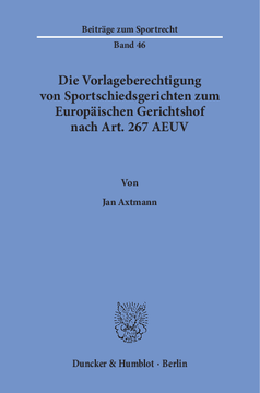 Die Vorlageberechtigung von Sportschiedsgerichten zum Europäischen Gerichtshof nach Art. 267 AEUV Die Vorlageberechtigung von Sportschiedsgerichten zum Europäischen Gerichtshof nach Art. 267 AEUV