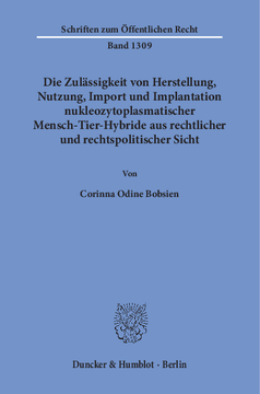 Die Zulässigkeit von Herstellung, Nutzung, Import und Implantation nukleozytoplasmatischer Mensch-Tier-Hybride aus rechtlicher und rechtspolitischer Sicht Die Zulässigkeit von Herstellung, Nutzung, Import und Implantation nukleozytoplasmatischer Mensch-Tier-Hybride aus rechtlicher und rechtspolitischer Sicht