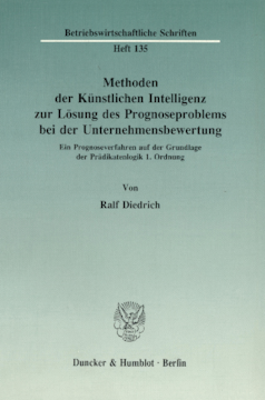 Methoden der Künstlichen Intelligenz zur Lösung des Prognoseproblems bei der Unternehmensbewertung Methoden der Künstlichen Intelligenz zur Lösung des Prognoseproblems bei der Unternehmensbewertung