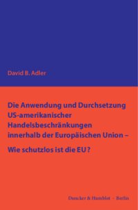 Die Anwendung und Durchsetzung US-amerikanischer Handelsbeschränkungen innerhalb der Europäischen Union – Wie schutzlos ist die EU?