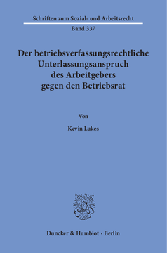 Der betriebsverfassungsrechtliche Unterlassungsanspruch des Arbeitgebers gegen den Betriebsrat Der betriebsverfassungsrechtliche Unterlassungsanspruch des Arbeitgebers gegen den Betriebsrat