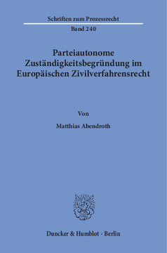 Parteiautonome Zuständigkeitsbegründung im Europäischen Zivilverfahrensrecht Parteiautonome Zuständigkeitsbegründung im Europäischen Zivilverfahrensrecht