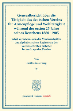 Generalbericht über die Tätigkeit des deutschen Vereins für Armenpflege und Wohltätigkeit während der ersten 25 Jahre seines Bestehens 1880–1905 Generalbericht über die Tätigkeit des deutschen Vereins für Armenpflege und Wohltätigkeit während der ersten 25 Jahre seines Bestehens 1880–1905