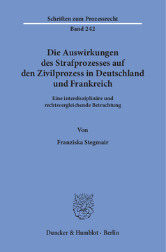 Die Auswirkungen des Strafprozesses auf den Zivilprozess in Deutschland und Frankreich Die Auswirkungen des Strafprozesses auf den Zivilprozess in Deutschland und Frankreich