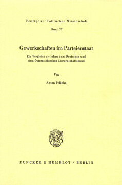 Gewerkschaften im Parteienstaat. Ein Vergleich zwischen dem Deutschen und dem Österreichischen Gewerkschaftsbund Gewerkschaften im Parteienstaat. Ein Vergleich zwischen dem Deutschen und dem Österreichischen Gewerkschaftsbund
