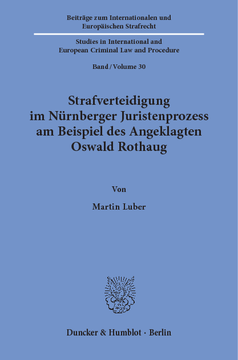 Strafverteidigung im Nürnberger Juristenprozess am Beispiel des Angeklagten Oswald Rothaug Strafverteidigung im Nürnberger Juristenprozess am Beispiel des Angeklagten Oswald Rothaug