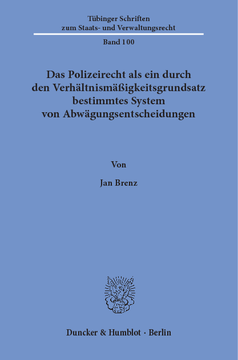 Das Polizeirecht als ein durch den Verhältnismäßigkeitsgrundsatz bestimmtes System von Abwägungsentscheidungen Das Polizeirecht als ein durch den Verhältnismäßigkeitsgrundsatz bestimmtes System von Abwägungsentscheidungen