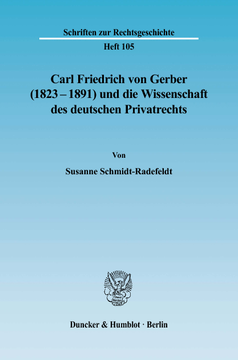 Carl Friedrich von Gerber (1823–1891) und die Wissenschaft des deutschen Privatrechts Carl Friedrich von Gerber (1823–1891) und die Wissenschaft des deutschen Privatrechts