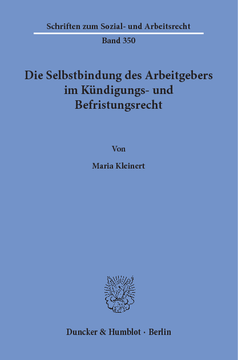 Die Selbstbindung des Arbeitgebers im Kündigungs- und Befristungsrecht Die Selbstbindung des Arbeitgebers im Kündigungs- und Befristungsrecht