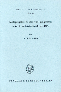 Auslegungstheorie und Auslegungspraxis im Zivil- und Arbeitsrecht der DDR Auslegungstheorie und Auslegungspraxis im Zivil- und Arbeitsrecht der DDR