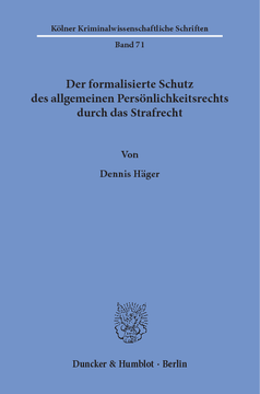 Der formalisierte Schutz des allgemeinen Persönlichkeitsrechts durch das Strafrecht Der formalisierte Schutz des allgemeinen Persönlichkeitsrechts durch das Strafrecht