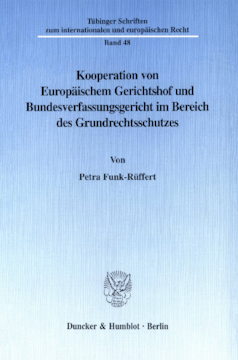 Kooperation von Europäischem Gerichtshof und Bundesverfassungsgericht im Bereich des Grundrechtsschutzes Kooperation von Europäischem Gerichtshof und Bundesverfassungsgericht im Bereich des Grundrechtsschutzes