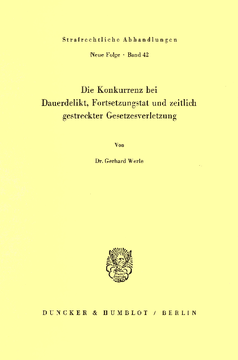 Die Konkurrenz bei Dauerdelikt, Fortsetzungstat und zeitlich gestreckter Gesetzesverletzung Die Konkurrenz bei Dauerdelikt, Fortsetzungstat und zeitlich gestreckter Gesetzesverletzung