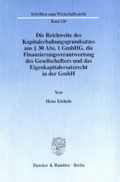 Die Reichweite des Kapitalerhaltungsgrundsatzes aus § 30 Abs. 1 GmbHG, die Finanzierungsverantwortung des Gesellschafters und das Eigenkapitalersatzrecht in der GmbH Die Reichweite des Kapitalerhaltungsgrundsatzes aus § 30 Abs. 1 GmbHG, die Finanzierungsverantwortung des Gesellschafters und das Eigenkapitalersatzrecht in der GmbH