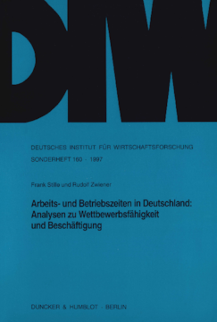 Arbeits- und Betriebszeiten in Deutschland: Analysen zu Wettbewerbsfähigkeit und Beschäftigung Arbeits- und Betriebszeiten in Deutschland: Analysen zu Wettbewerbsfähigkeit und Beschäftigung