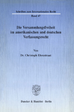Die Versammlungsfreiheit im amerikanischen und deutschen Verfassungsrecht Die Versammlungsfreiheit im amerikanischen und deutschen Verfassungsrecht