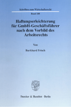 Haftungserleichterung für GmbH-Geschäftsführer nach dem Vorbild des Arbeitsrechts Haftungserleichterung für GmbH-Geschäftsführer nach dem Vorbild des Arbeitsrechts