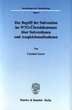 Der Begriff der Subvention im WTO-Übereinkommen über Subventionen und Ausgleichsmaßnahmen Der Begriff der Subvention im WTO-Übereinkommen über Subventionen und Ausgleichsmaßnahmen