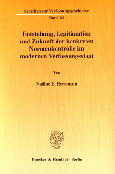 Entstehung, Legitimation und Zukunft der konkreten Normenkontrolle im modernen Verfassungsstaat Entstehung, Legitimation und Zukunft der konkreten Normenkontrolle im modernen Verfassungsstaat