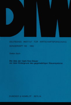 Die Idee der Cash-flow-Steuer vor dem Hintergrund des gegenwärtigen Steuersystems Die Idee der Cash-flow-Steuer vor dem Hintergrund des gegenwärtigen Steuersystems