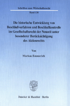 Die historische Entwicklung von Beschlußverfahren und Beschlußkontrolle im Gesellschaftsrecht der Neuzeit unter besonderer Berücksichtigung des Aktienrechts Die historische Entwicklung von Beschlußverfahren und Beschlußkontrolle im Gesellschaftsrecht der Neuzeit unter besonderer Berücksichtigung des Aktienrechts