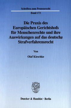 Die Praxis des Europäischen Gerichtshofs für Menschenrechte und ihre Auswirkungen auf das deutsche Strafverfahrensrecht Die Praxis des Europäischen Gerichtshofs für Menschenrechte und ihre Auswirkungen auf das deutsche Strafverfahrensrecht
