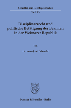 Disziplinarrecht und politische Betätigung der Beamten in der Weimarer Republik Disziplinarrecht und politische Betätigung der Beamten in der Weimarer Republik