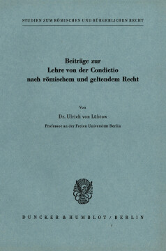Beiträge zur Lehre von der Condictio nach römischem und geltendem Recht Beiträge zur Lehre von der Condictio nach römischem und geltendem Recht