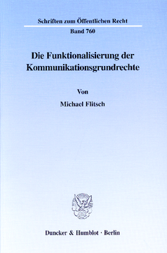 Die Funktionalisierung der Kommunikationsgrundrechte Die Funktionalisierung der Kommunikationsgrundrechte