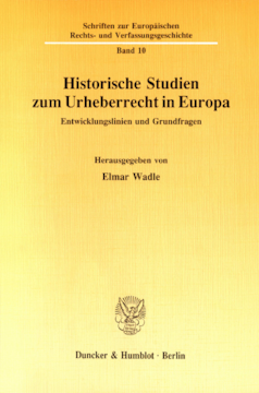 Historische Studien zum Urheberrecht in Europa Historische Studien zum Urheberrecht in Europa