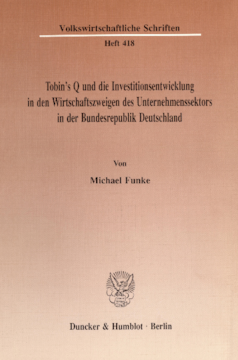 Tobin's Q und die Investitionsentwicklung in den Wirtschaftszweigen des Unternehmenssektors in der Bundesrepublik Deutschland Tobin's Q und die Investitionsentwicklung in den Wirtschaftszweigen des Unternehmenssektors in der Bundesrepublik Deutschland