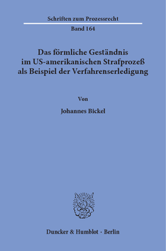 Das förmliche Geständnis im US-amerikanischen Strafprozeß als Beispiel der Verfahrenserledigung Das förmliche Geständnis im US-amerikanischen Strafprozeß als Beispiel der Verfahrenserledigung