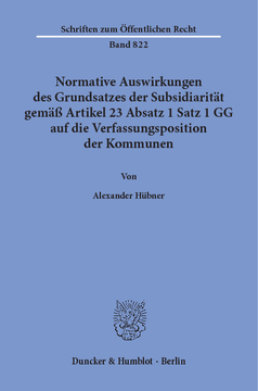 Normative Auswirkungen des Grundsatzes der Subsidiarität gemäß Artikel 23 Absatz 1 Satz 1 GG auf die Verfassungsposition der Kommunen Normative Auswirkungen des Grundsatzes der Subsidiarität gemäß Artikel 23 Absatz 1 Satz 1 GG auf die Verfassungsposition der Kommunen