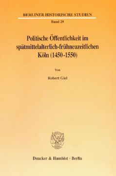 Politische Öffentlichkeit im spätmittelalterlich-frühneuzeitlichen Köln (1450-1550) Politische Öffentlichkeit im spätmittelalterlich-frühneuzeitlichen Köln (1450-1550)