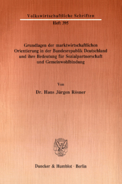 Grundlagen der marktwirtschaftlichen Orientierung in der Bundesrepublik Deutschland und ihre Bedeutung für Sozialpartnerschaft und Gemeinwohlbindung Grundlagen der marktwirtschaftlichen Orientierung in der Bundesrepublik Deutschland und ihre Bedeutung für Sozialpartnerschaft und Gemeinwohlbindung