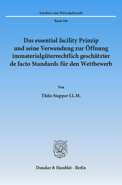 Das essential facility Prinzip und seine Verwendung zur Öffnung immaterialgüterrechtlich geschützter de facto Standards für den Wettbewerb Das essential facility Prinzip und seine Verwendung zur Öffnung immaterialgüterrechtlich geschützter de facto Standards für den Wettbewerb