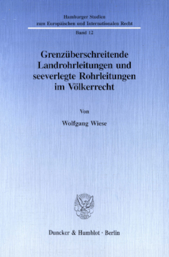 Grenzüberschreitende Landrohrleitungen und seeverlegte Rohrleitungen im Völkerrecht Grenzüberschreitende Landrohrleitungen und seeverlegte Rohrleitungen im Völkerrecht