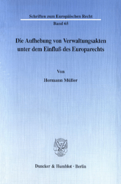 Die Aufhebung von Verwaltungsakten unter dem Einfluß des Europarechts Die Aufhebung von Verwaltungsakten unter dem Einfluß des Europarechts