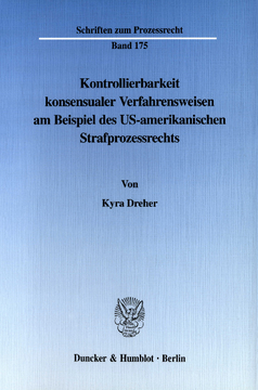 Kontrollierbarkeit konsensualer Verfahrensweisen am Beispiel des US-amerikanischen Strafprozessrechts Kontrollierbarkeit konsensualer Verfahrensweisen am Beispiel des US-amerikanischen Strafprozessrechts